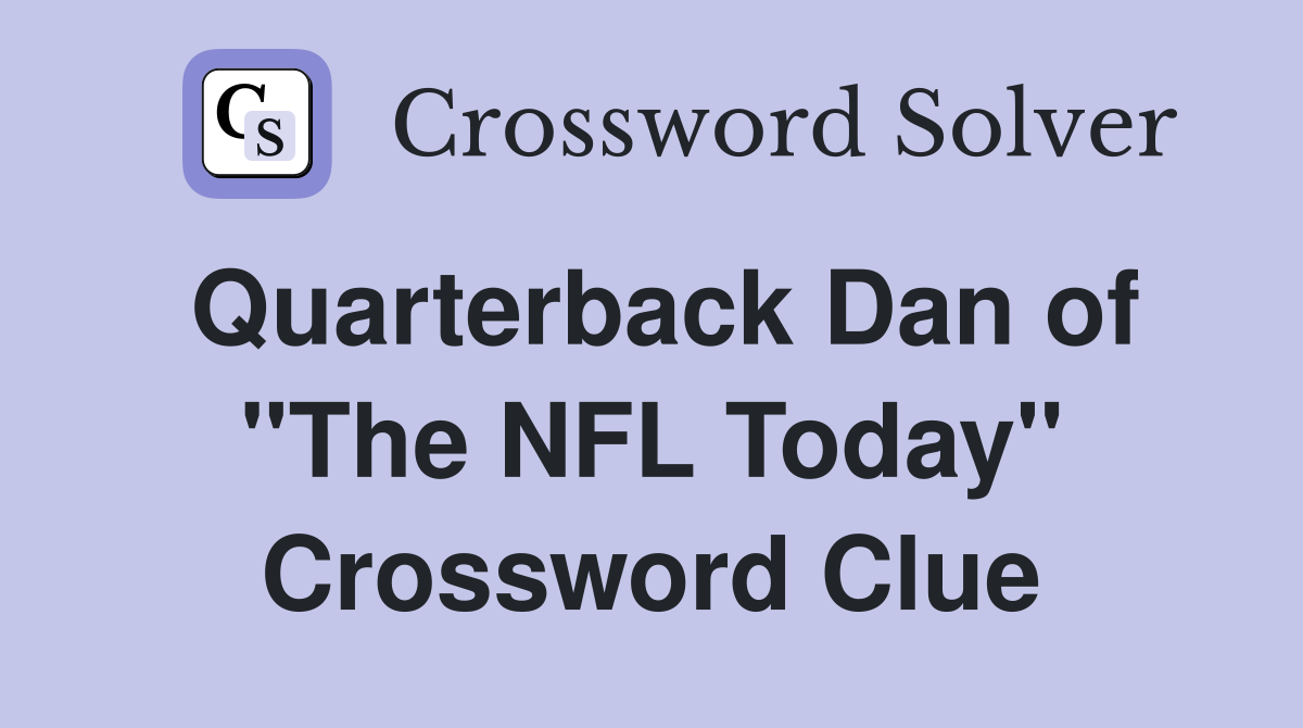 Quarterback Dan of "The NFL Today" Crossword Clue Answers Crossword